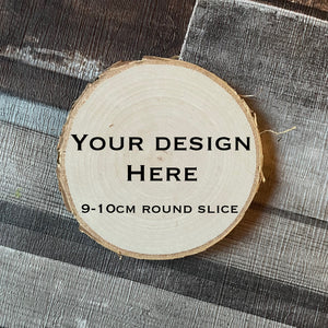 Custom Design for a 9-10cm wood slice
